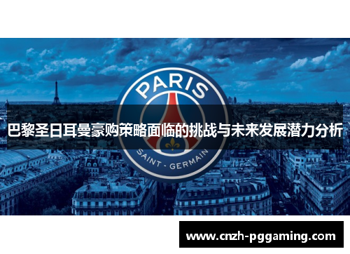 巴黎圣日耳曼豪购策略面临的挑战与未来发展潜力分析 巴黎圣日耳曼豪购策略面临的挑战与未来发展潜力分析