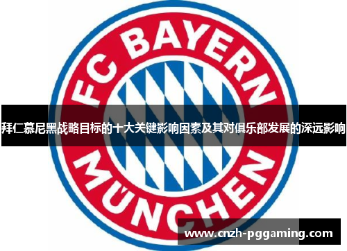 拜仁慕尼黑战略目标的十大关键影响因素及其对俱乐部发展的深远影响