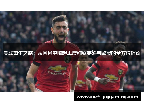 曼联重生之路：从困境中崛起再度称霸英超与欧冠的全方位指南