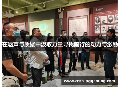 在嘘声与质疑中汲取力量寻找前行的动力与激励 在嘘声与质疑中汲取力量寻找前行的动力与激励