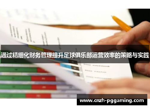 通过精细化财务管理提升足球俱乐部运营效率的策略与实践