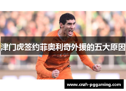 津门虎签约菲奥利奇外援的五大原因